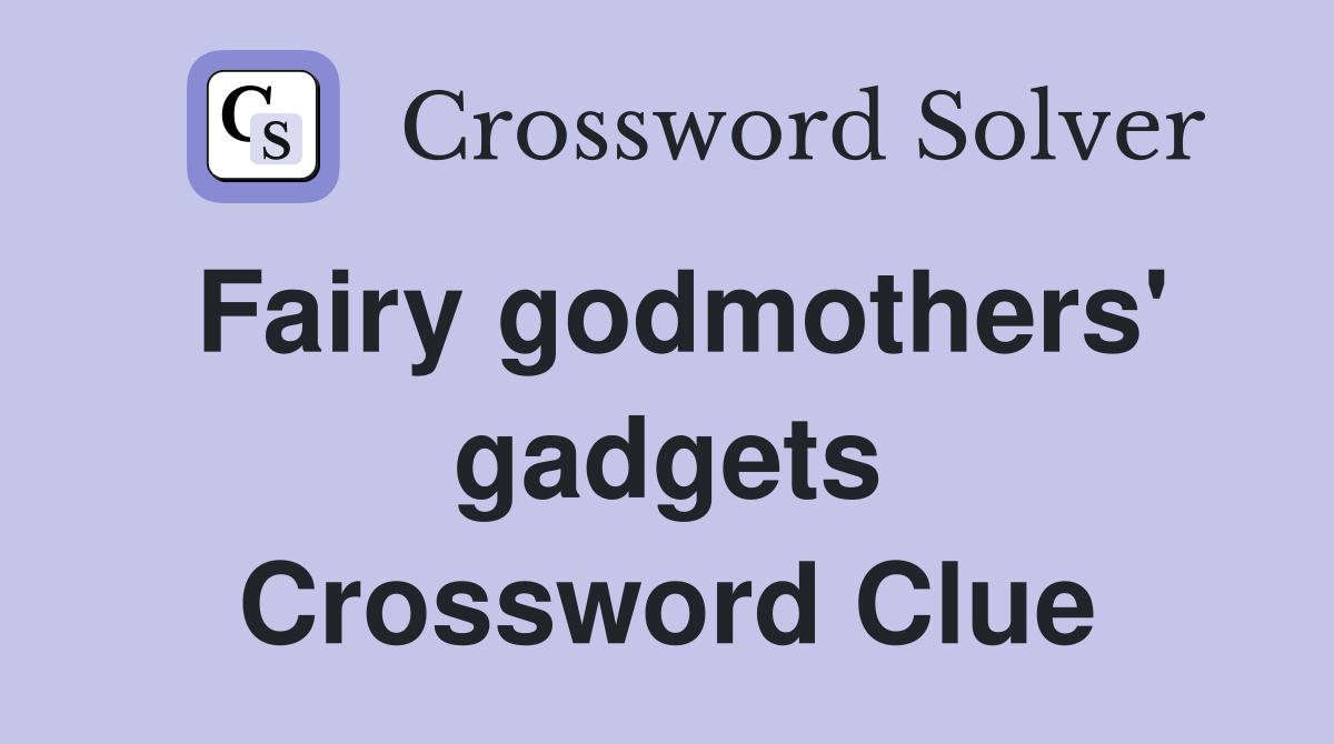 Fairy godmothers' gadgets Crossword Clue