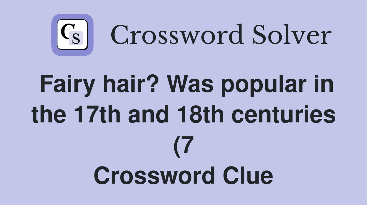 Fairy hair? Was popular in the 17th and 18th centuries (7) Crossword Fairy hair? Was popular in the 17th and 18th centuries (7) Crossword