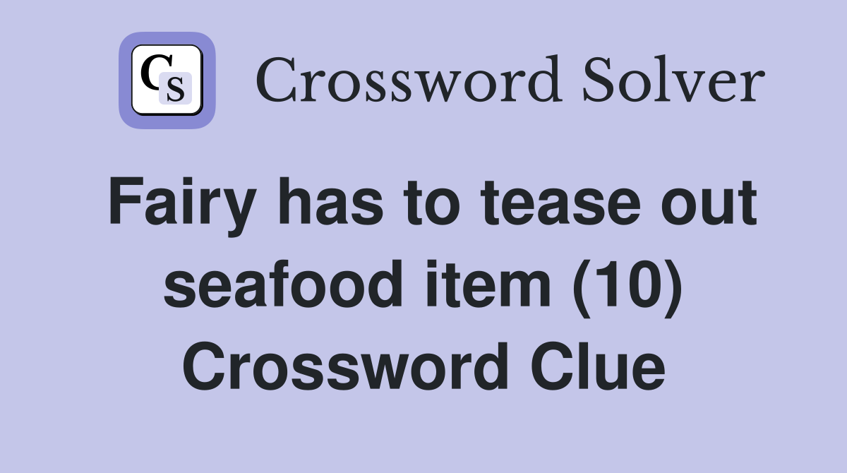 Fairy has to tease out seafood item (10) Crossword Clue