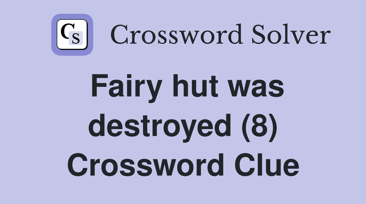 Fairy hut was destroyed (8) Crossword Clue