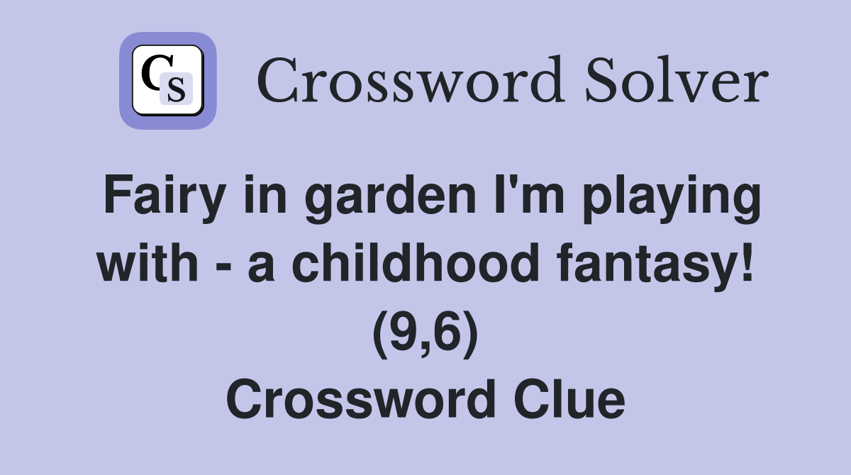 Fairy in garden I'm playing with - a childhood fantasy! (9,6) Crossword Clue
