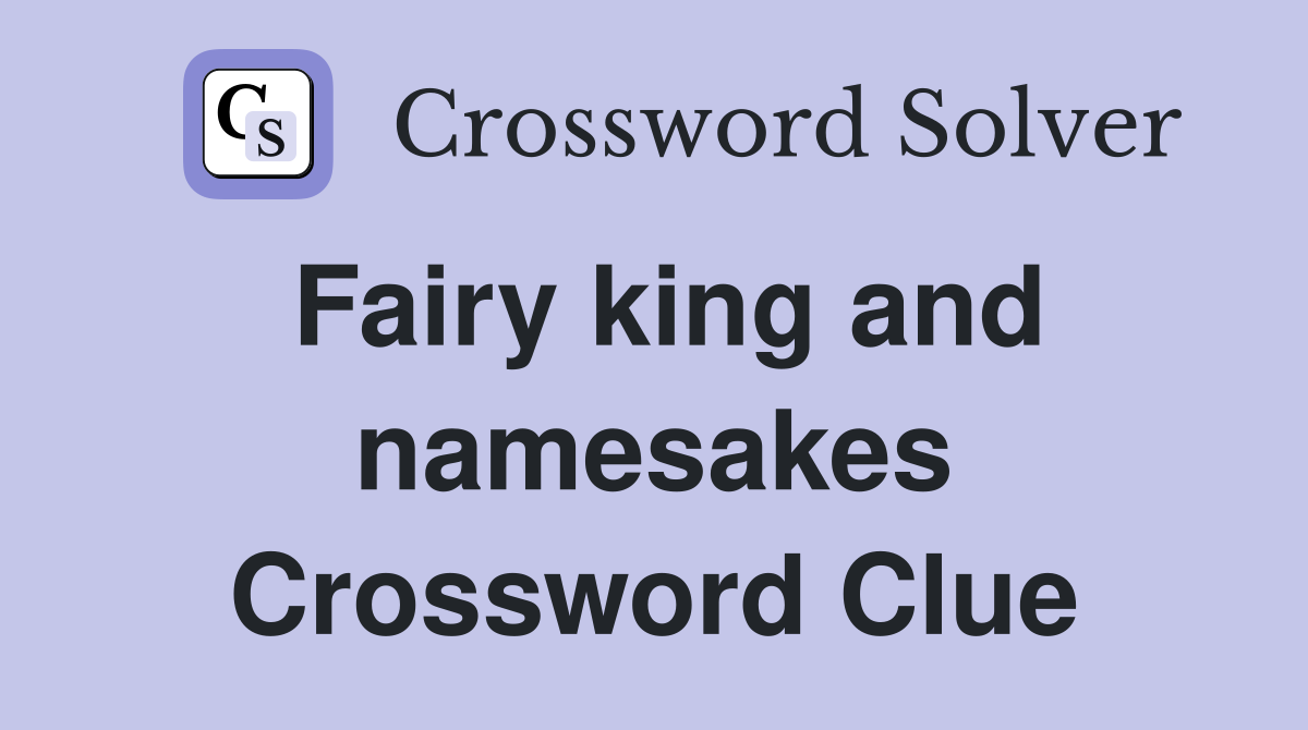 Fairy king and namesakes Crossword Clue