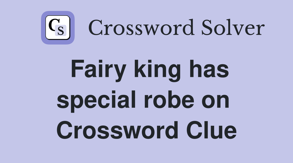 Fairy king has special robe on  Crossword Clue