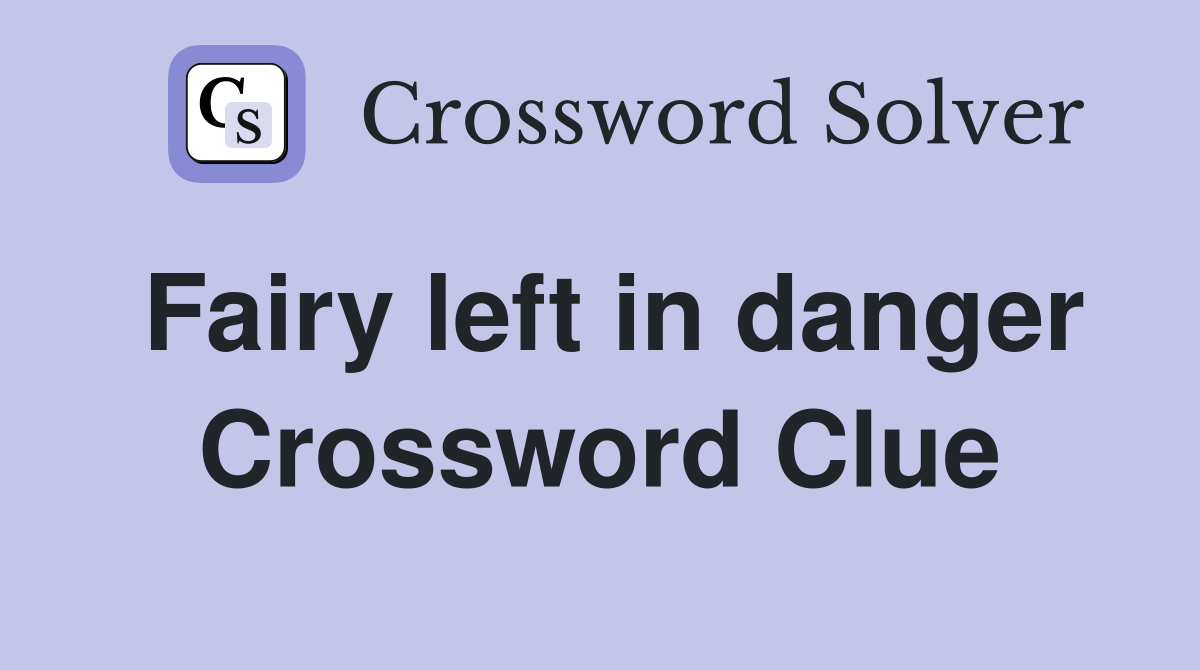 Fairy left in danger Crossword Clue