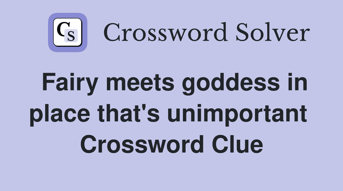 Fairy meets goddess in place that's unimportant  Crossword Clue