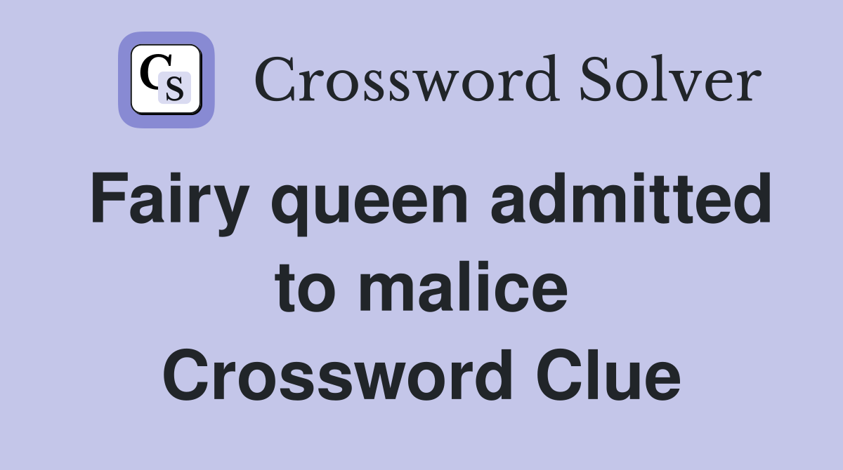Fairy queen admitted to malice Crossword Clue