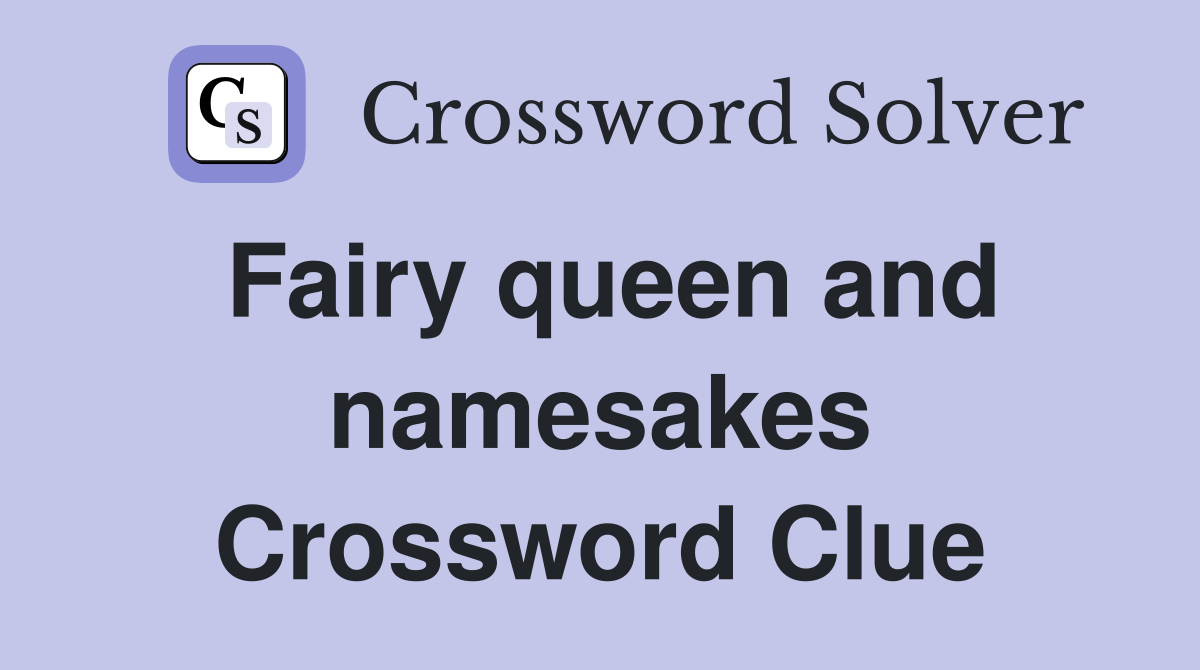 Fairy queen and namesakes Crossword Clue