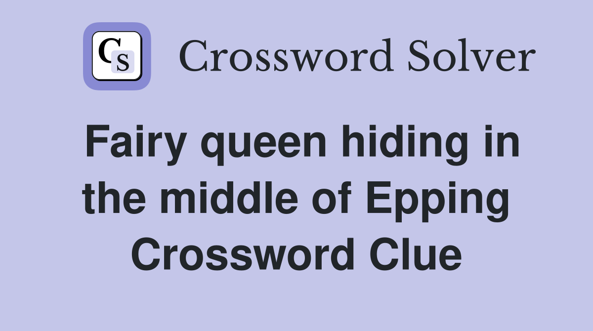 Fairy queen hiding in the middle of Epping Crossword Clue