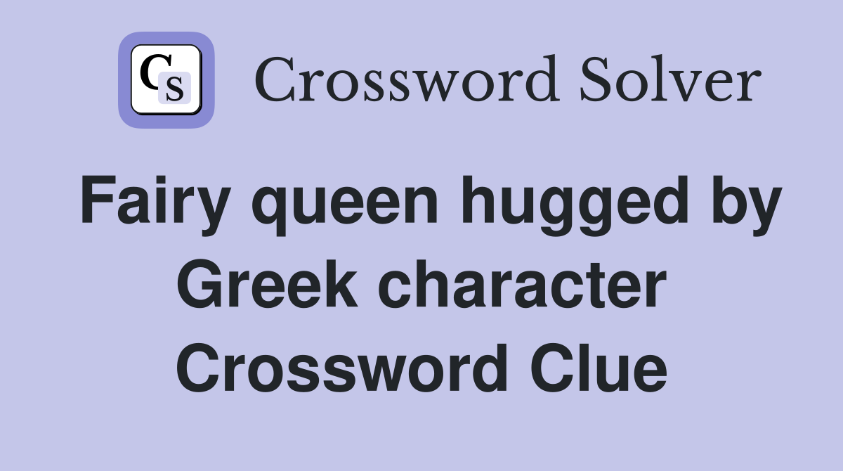 Fairy queen hugged by Greek character Crossword Clue