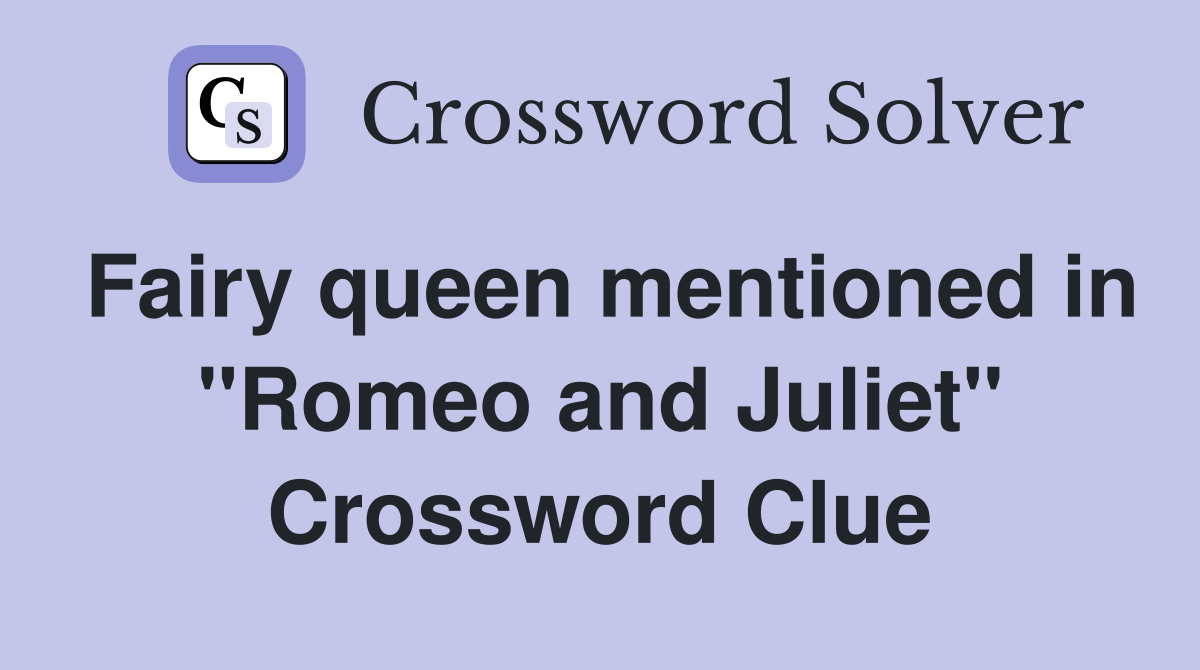 Fairy queen mentioned in "Romeo and Juliet" Crossword Clue