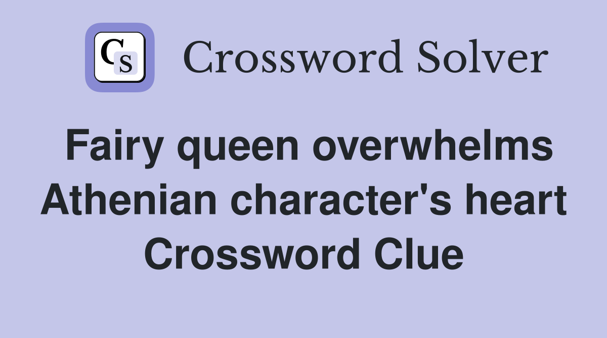 Fairy queen overwhelms Athenian character's heart Crossword Clue