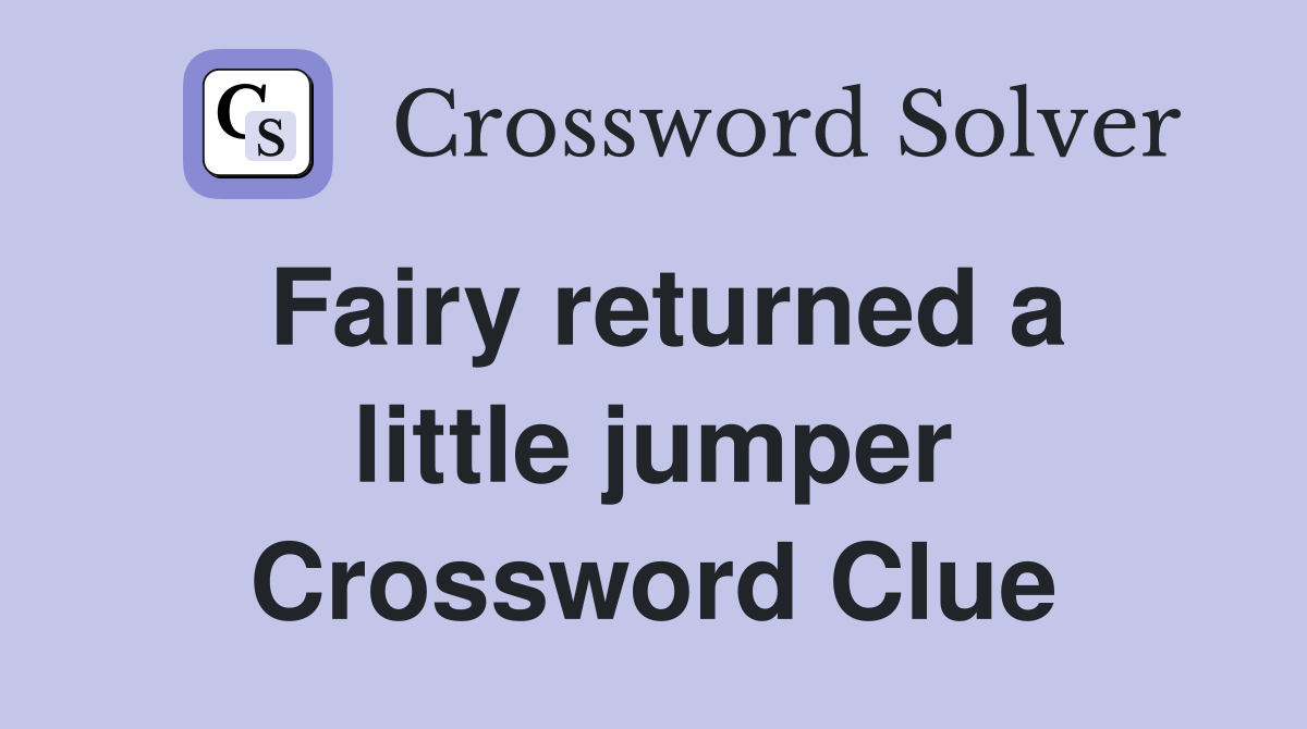 Fairy returned a little jumper Crossword Clue