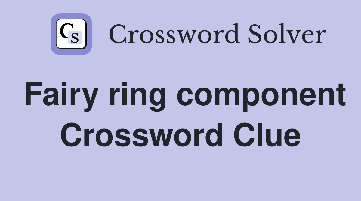 Fairy ring component Crossword Clue