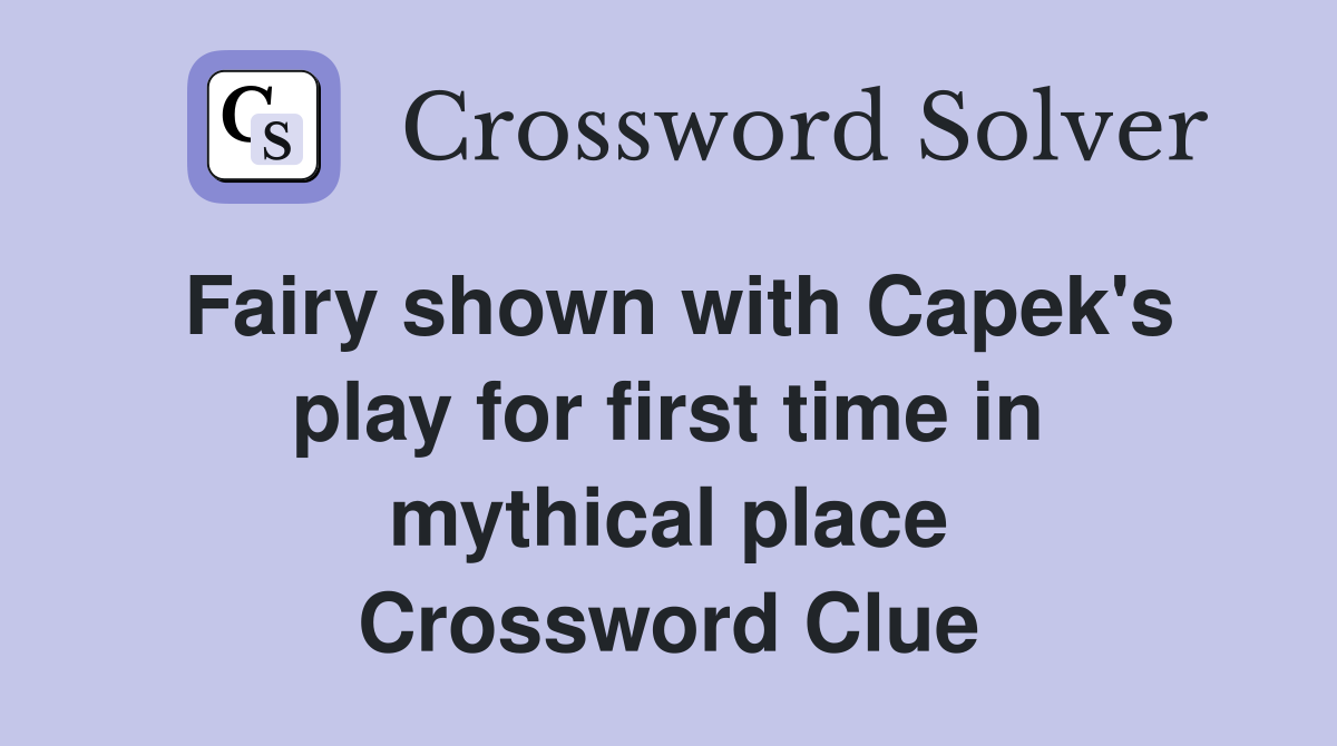 Fairy shown with Capek's play for first time in mythical place Crossword Clue