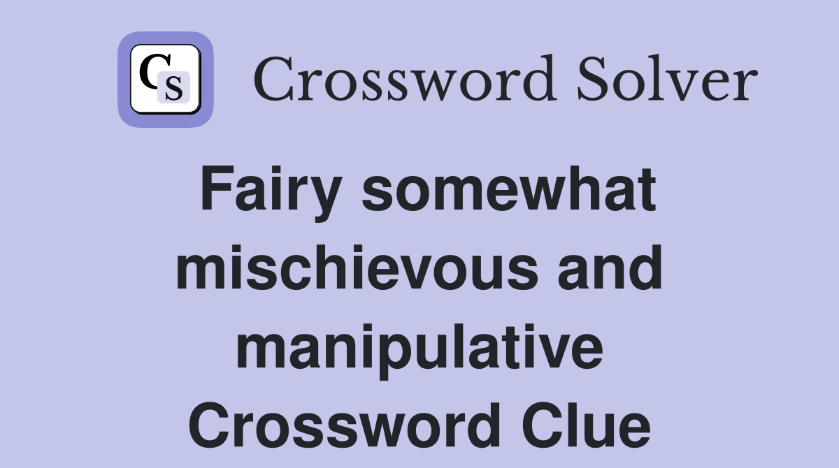 Fairy somewhat mischievous and manipulative Crossword Clue