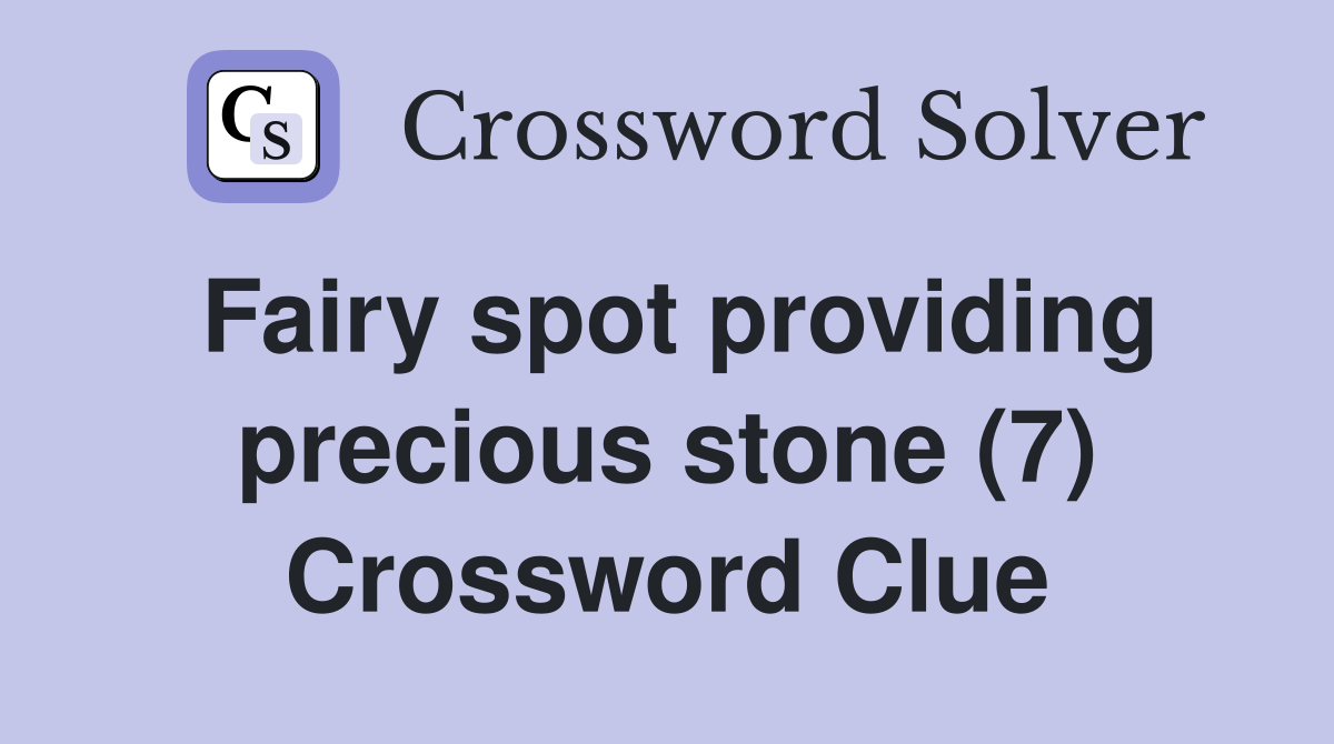 Fairy spot providing precious stone (7) Crossword Clue