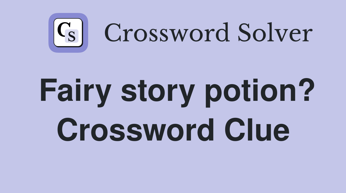 Fairy story potion? Crossword Clue