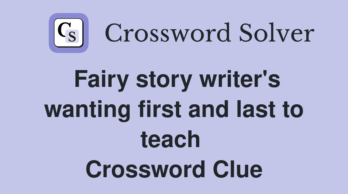 Fairy story writer's wanting first and last to teach  Crossword Clue
