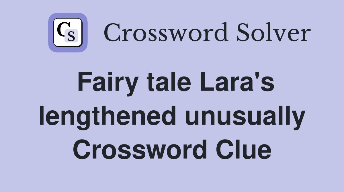 Fairy tale Lara's lengthened unusually Crossword Clue