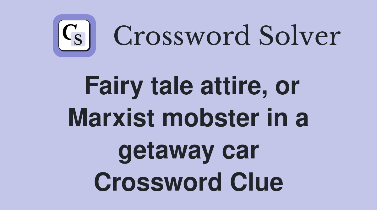 Fairy tale attire, or Marxist mobster in a getaway car Crossword Clue