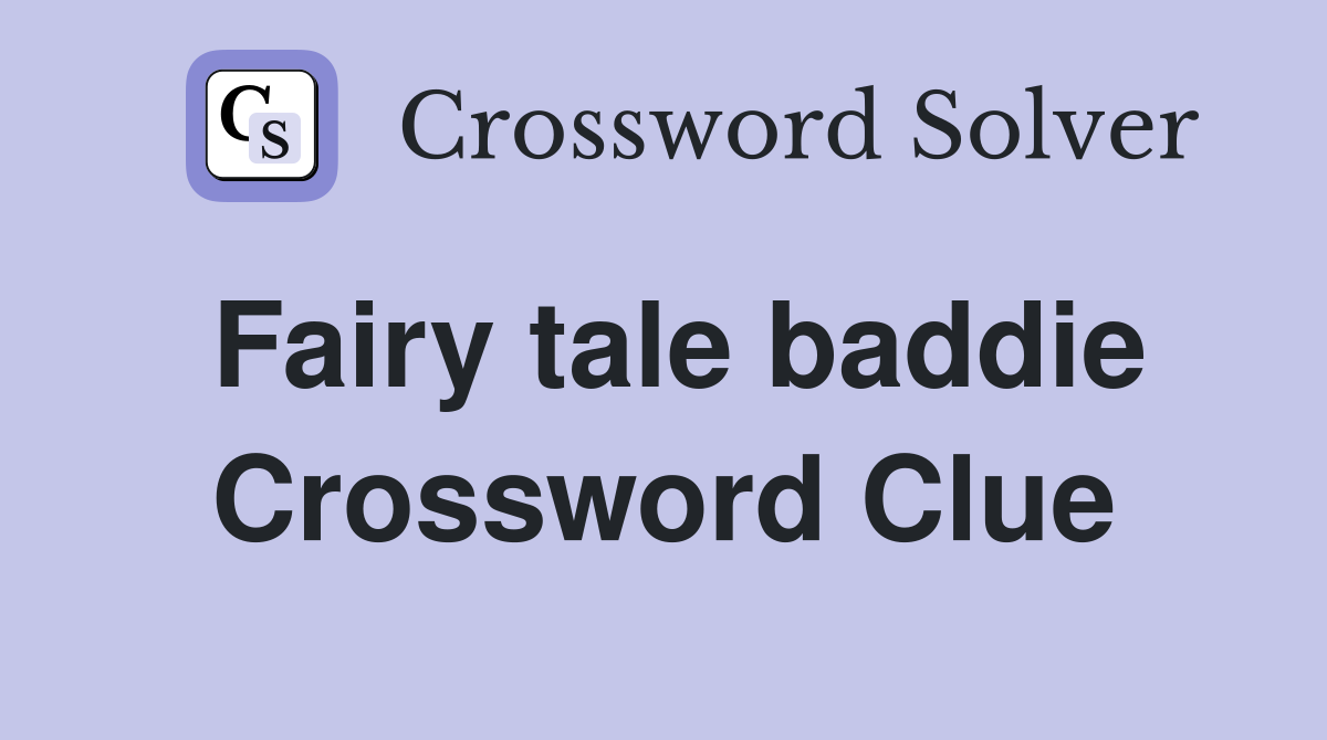 Fairy tale baddie Crossword Clue