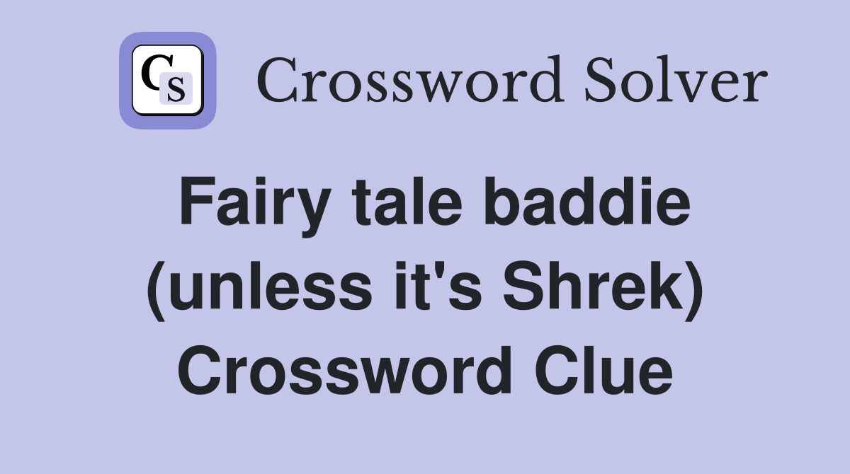 Fairy tale baddie (unless it's Shrek) Crossword Clue