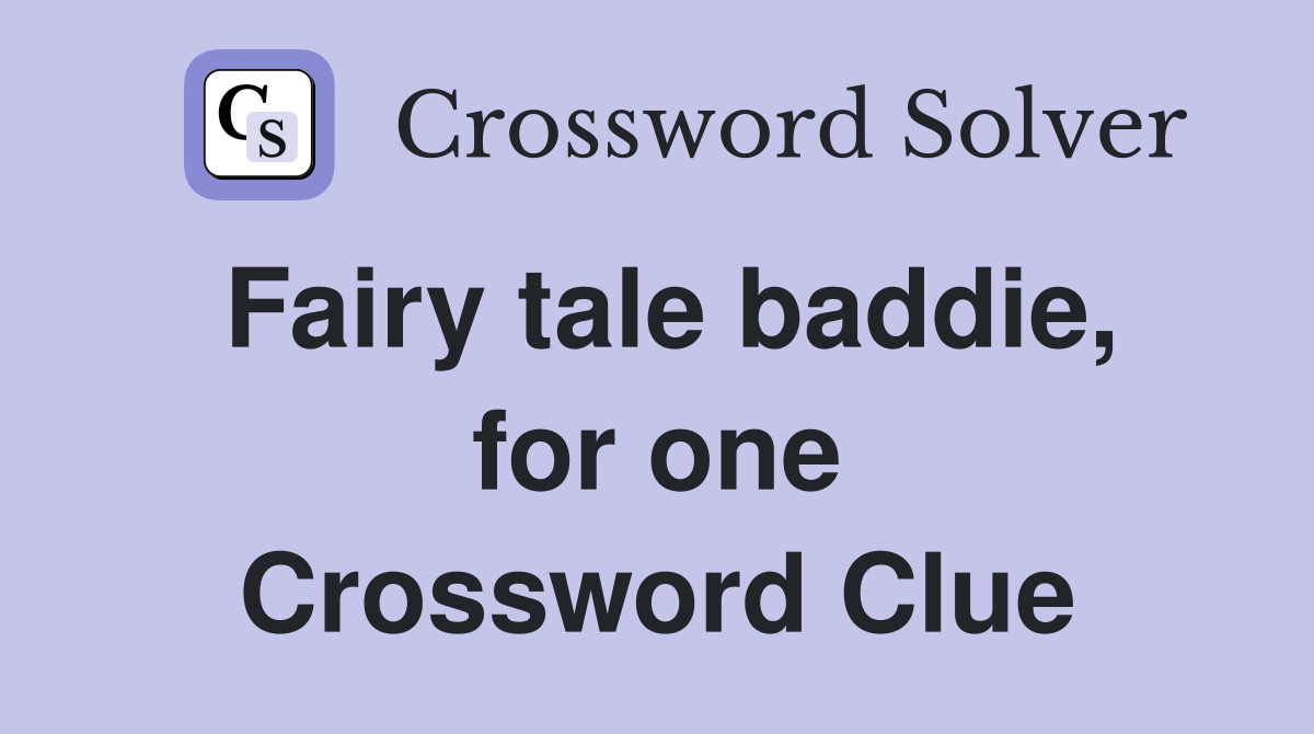 Fairy tale baddie, for one Crossword Clue