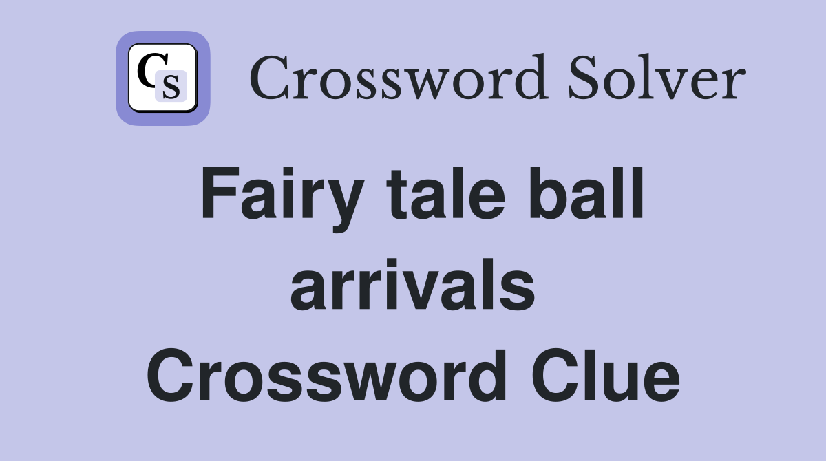 Fairy tale ball arrivals Crossword Clue