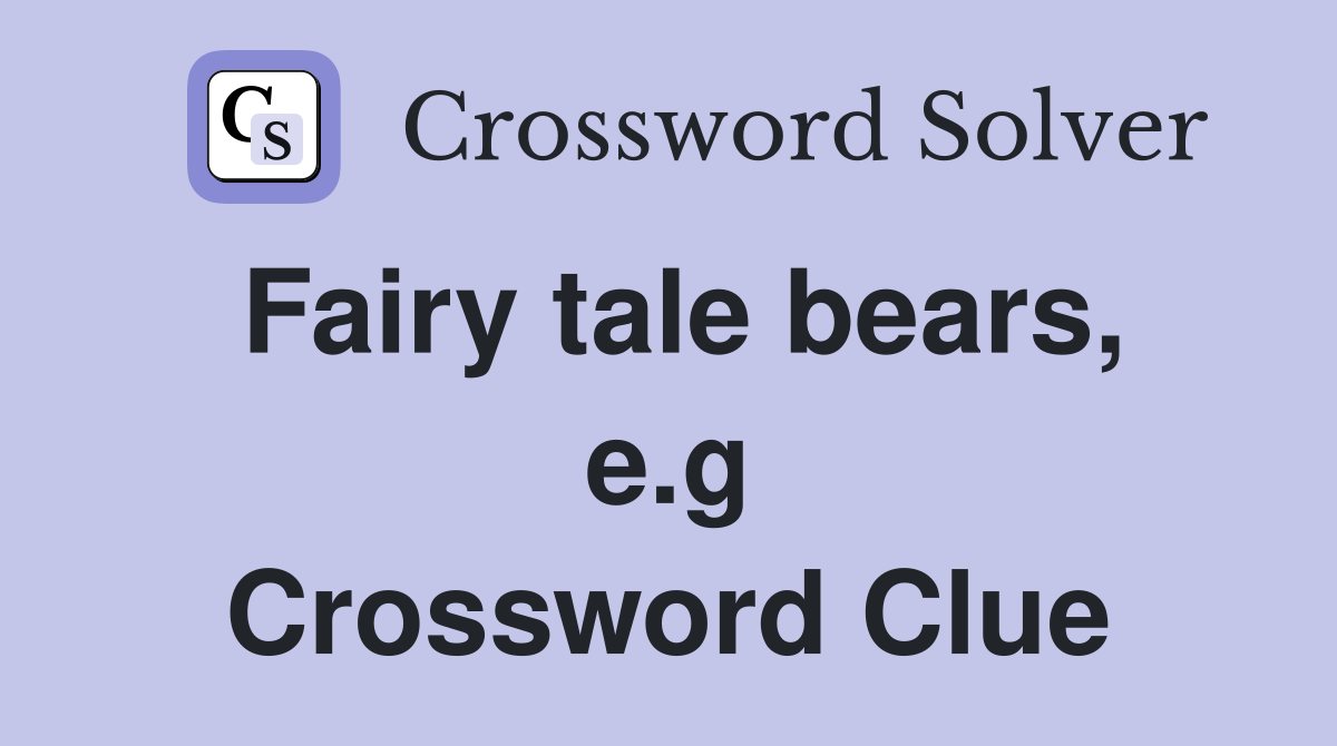 Fairy tale bears, e.g Crossword Clue