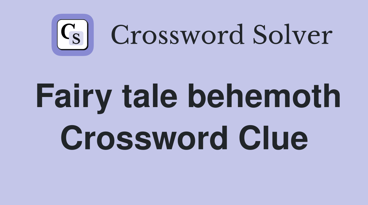 Fairy tale behemoth Crossword Clue