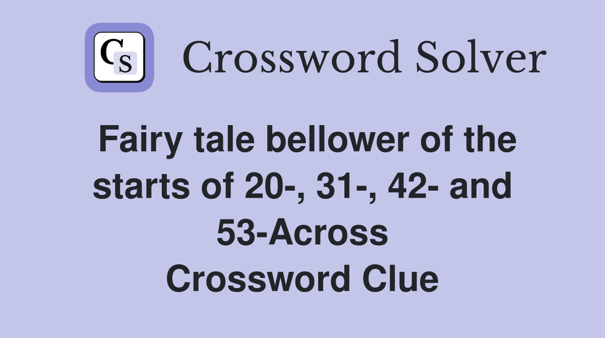 Fairy tale bellower of the starts of 20-, 31-, 42- and 53-Across Crossword Clue