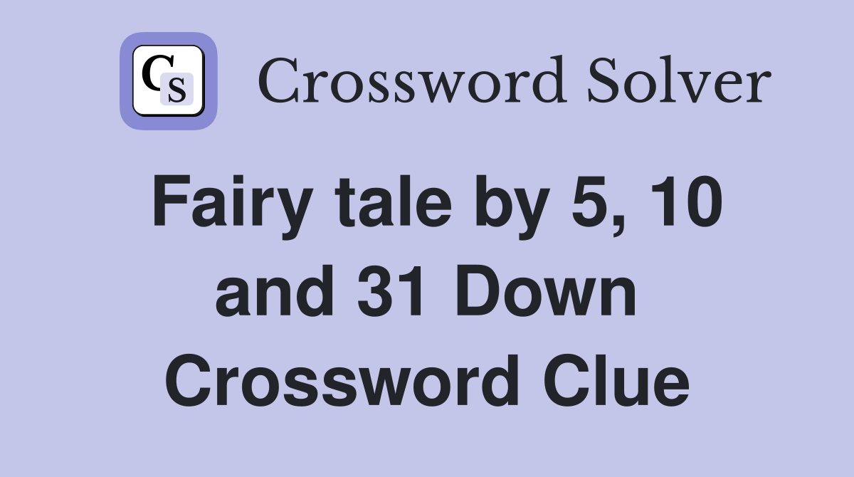 Fairy tale by 5, 10 and 31 Down Crossword Clue
