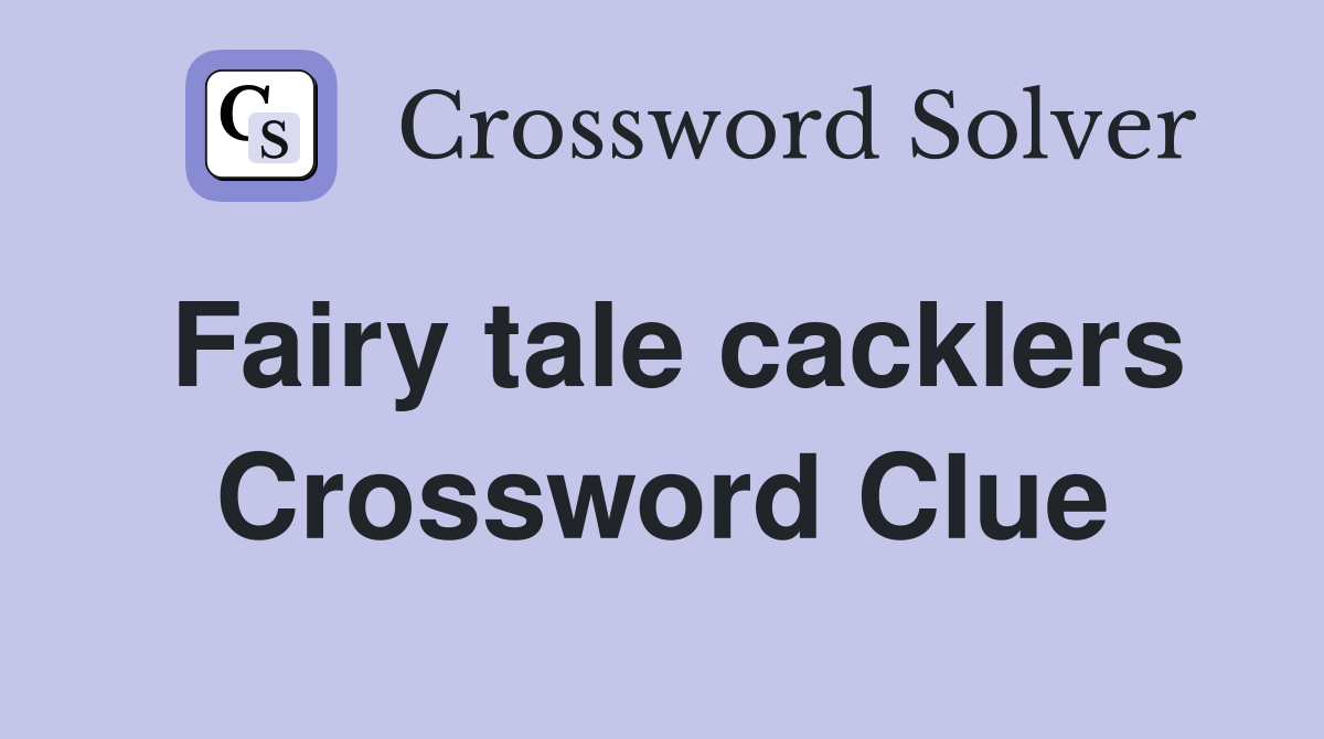 Fairy tale cacklers Crossword Clue