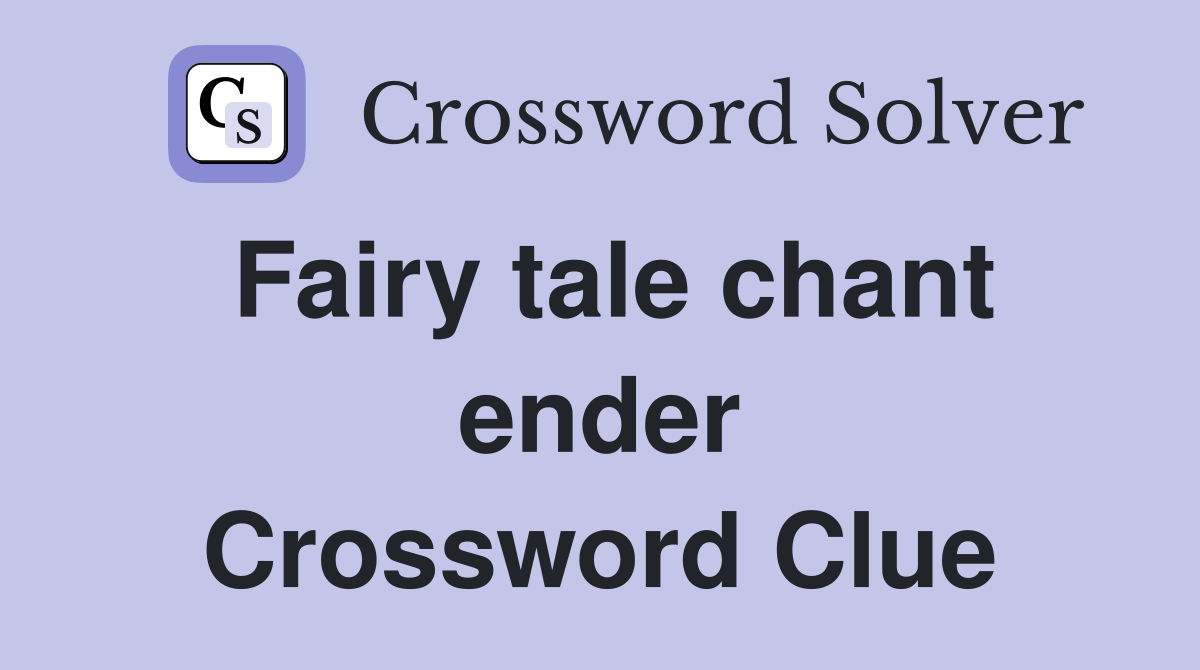 Fairy tale chant ender Crossword Clue