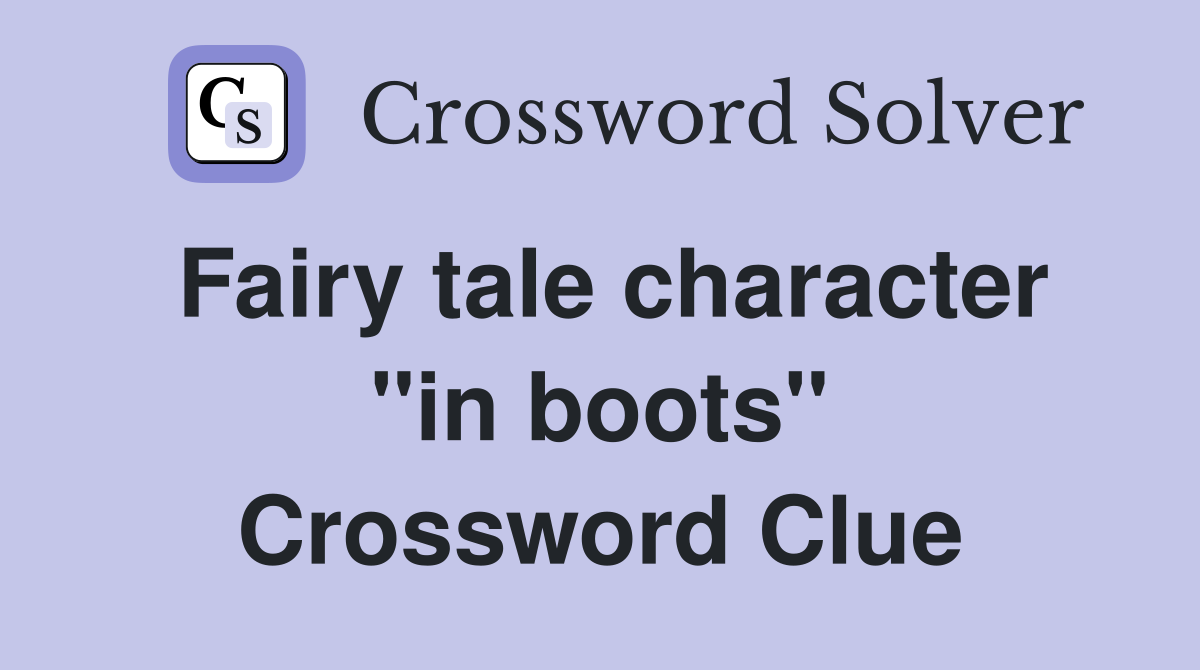Fairy tale character ''in boots'' Crossword Clue