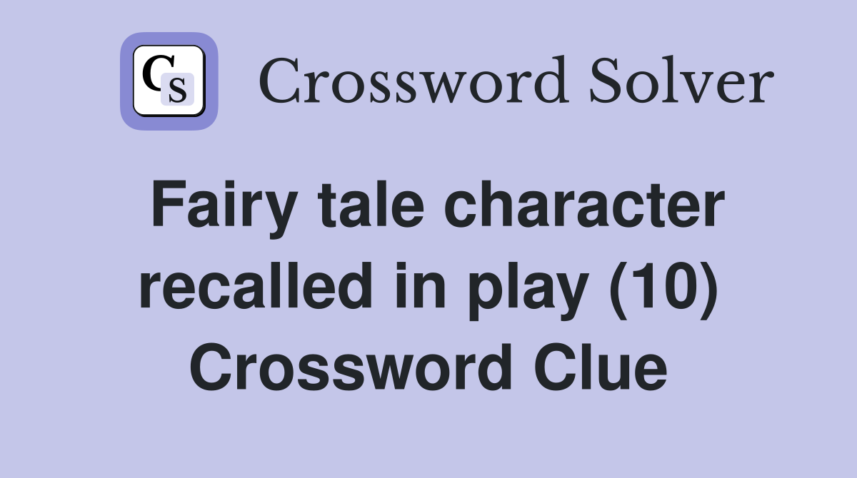 Fairy tale character recalled in play (10) Crossword Clue