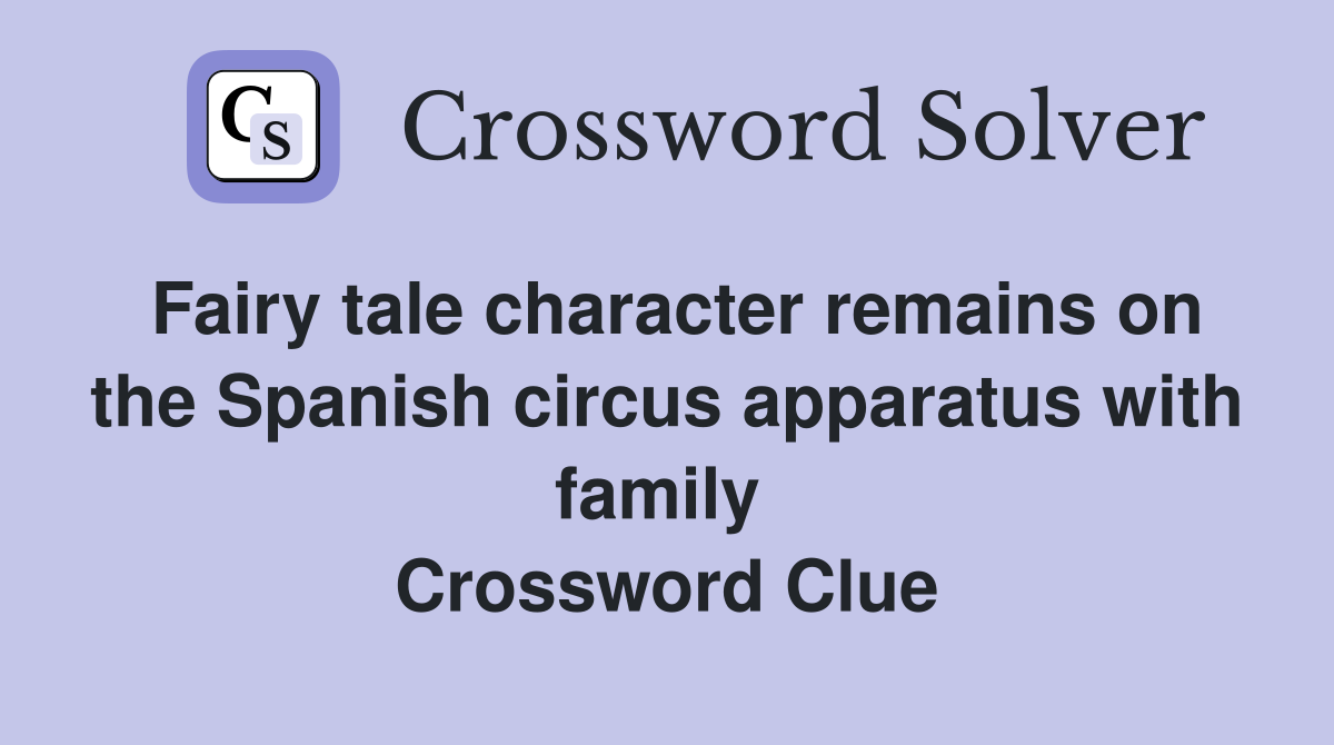 Fairy tale character remains on the Spanish circus apparatus with family  Crossword Clue