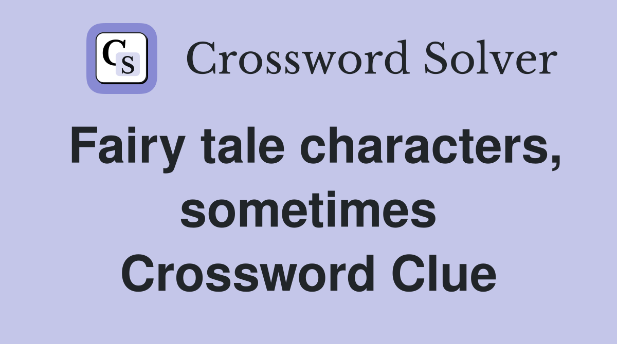 Fairy tale characters, sometimes Crossword Clue