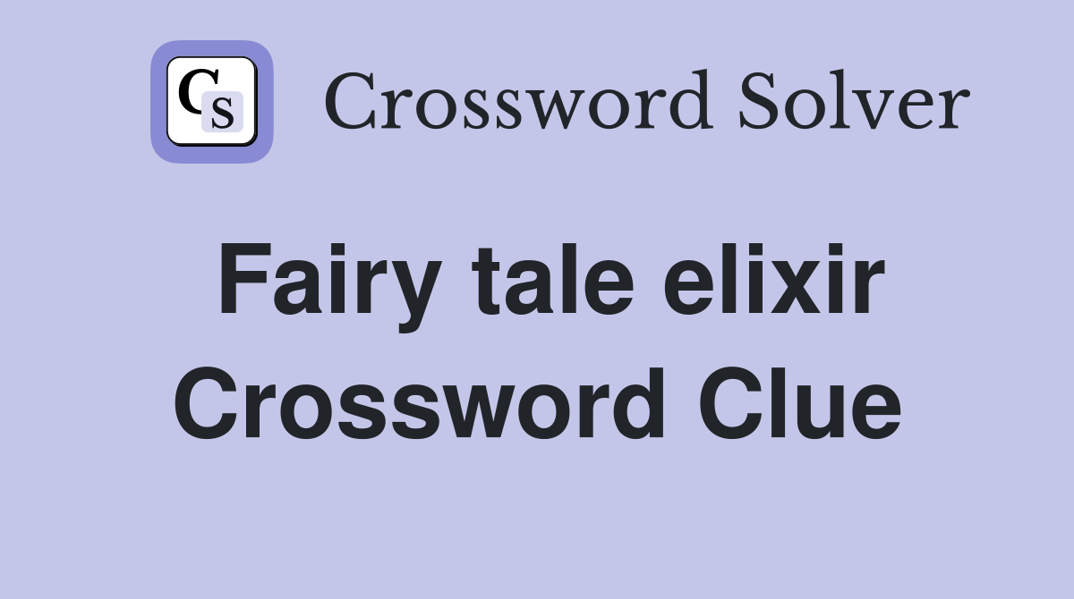 Fairy tale elixir Crossword Clue