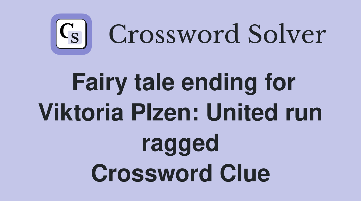 Fairy tale ending for Viktoria Plzen: United run ragged Crossword Clue