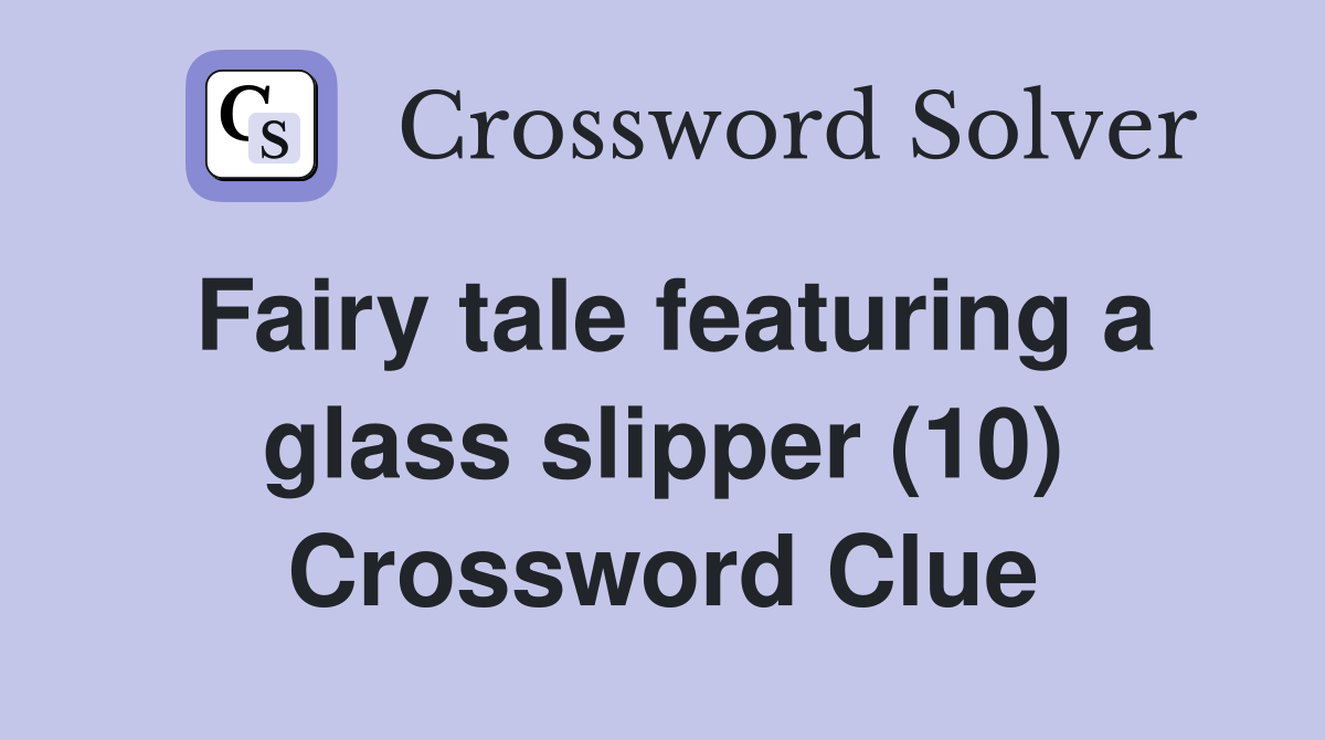 Fairy tale featuring a glass slipper (10) Crossword Clue