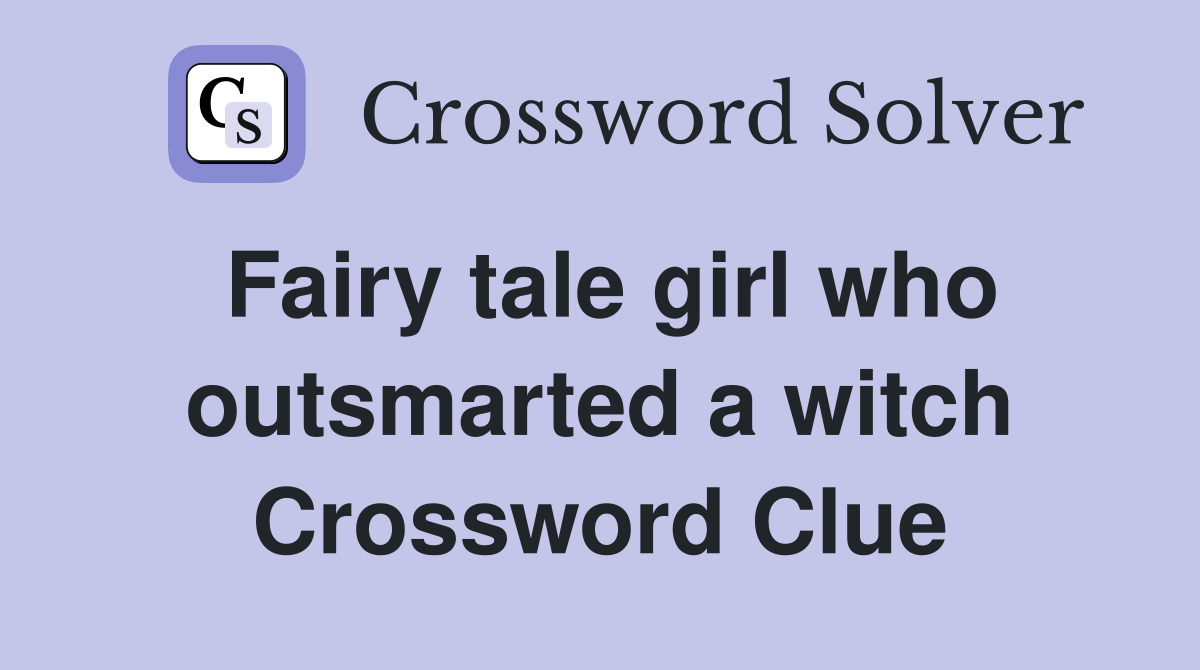 Fairy tale girl who outsmarted a witch Crossword Clue