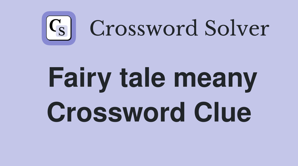 Fairy tale meany Crossword Clue
