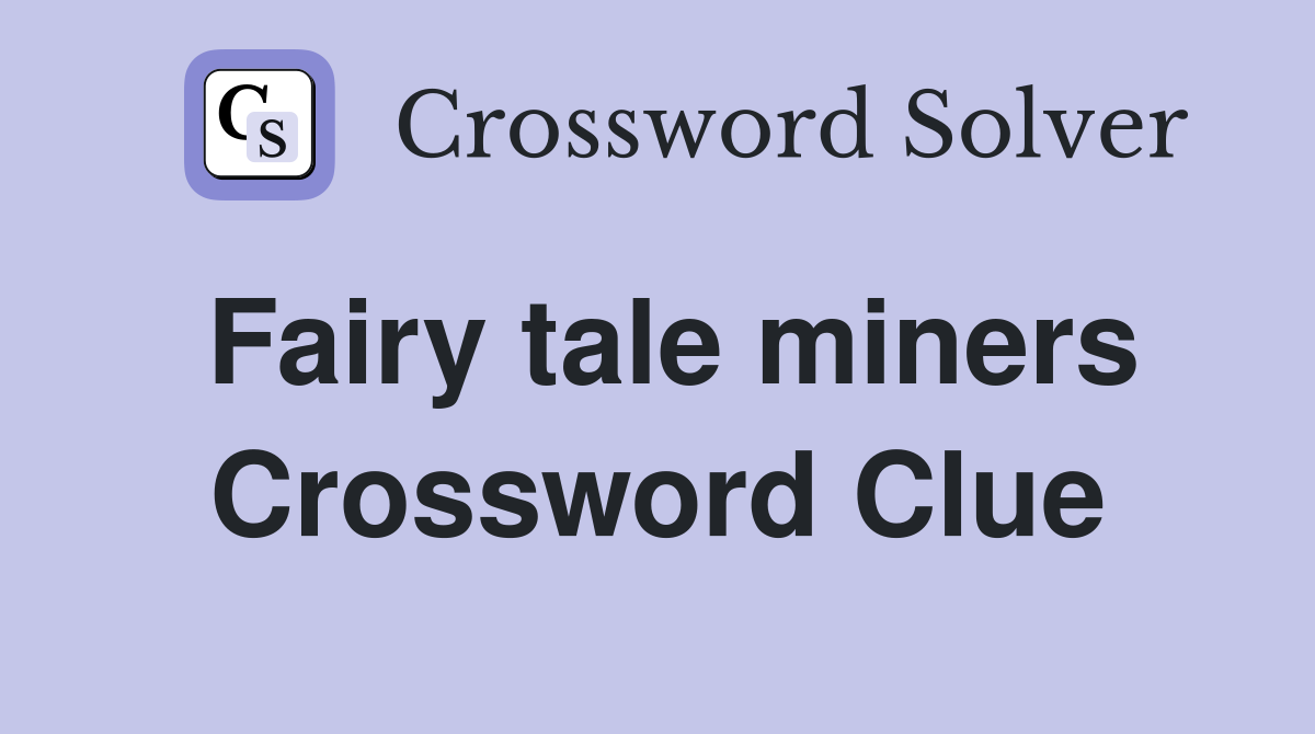 Fairy tale miners Crossword Clue