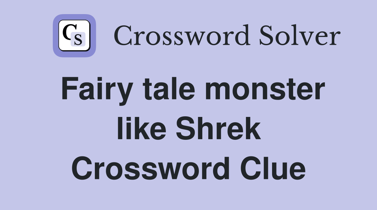 Fairy tale monster like Shrek Crossword Clue