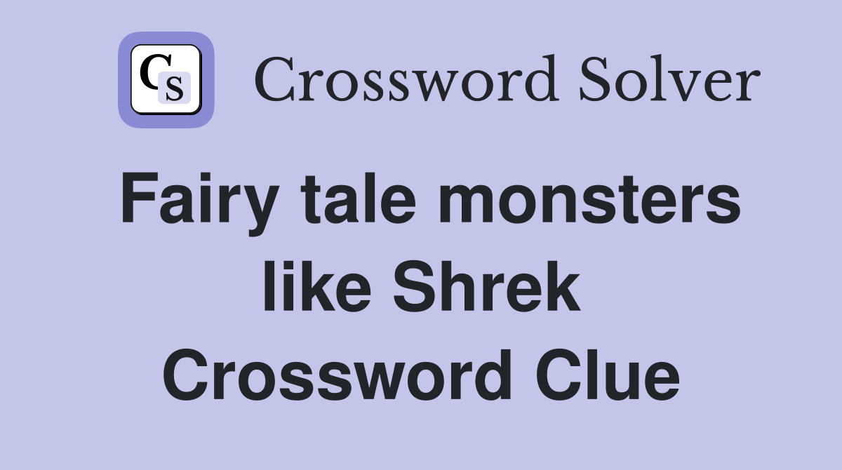 Fairy tale monsters like Shrek Crossword Clue