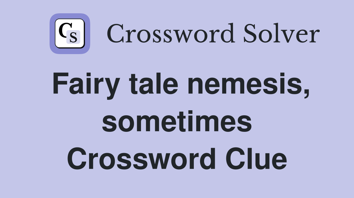 Fairy tale nemesis, sometimes Crossword Clue