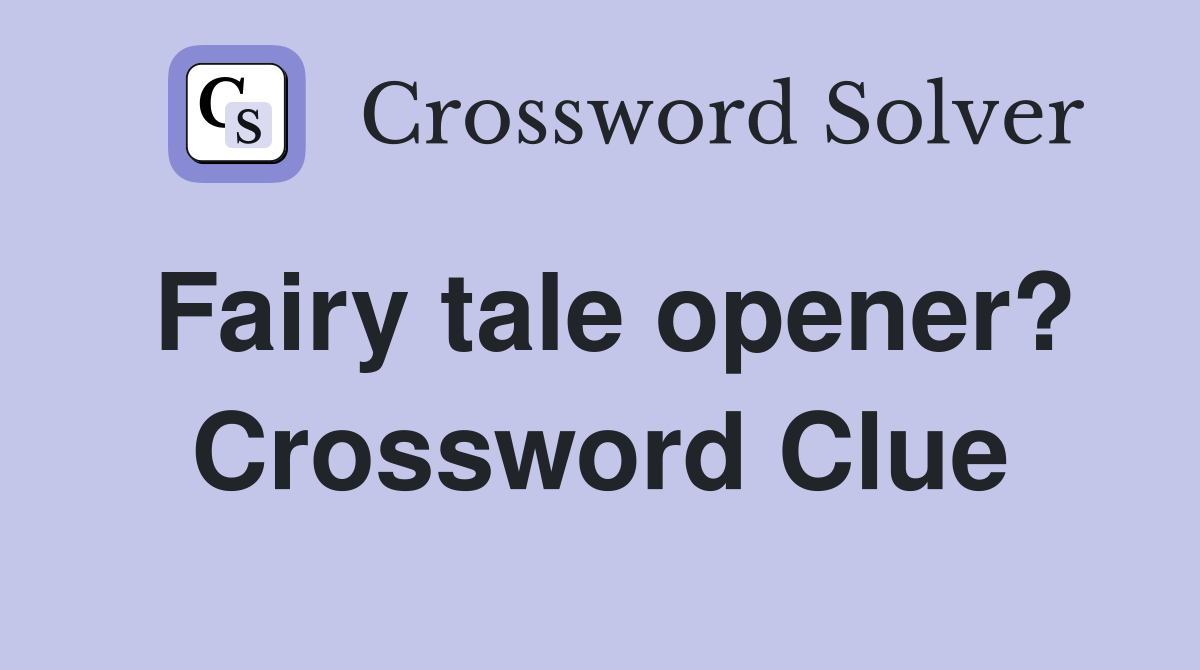 Fairy tale opener? Crossword Clue
