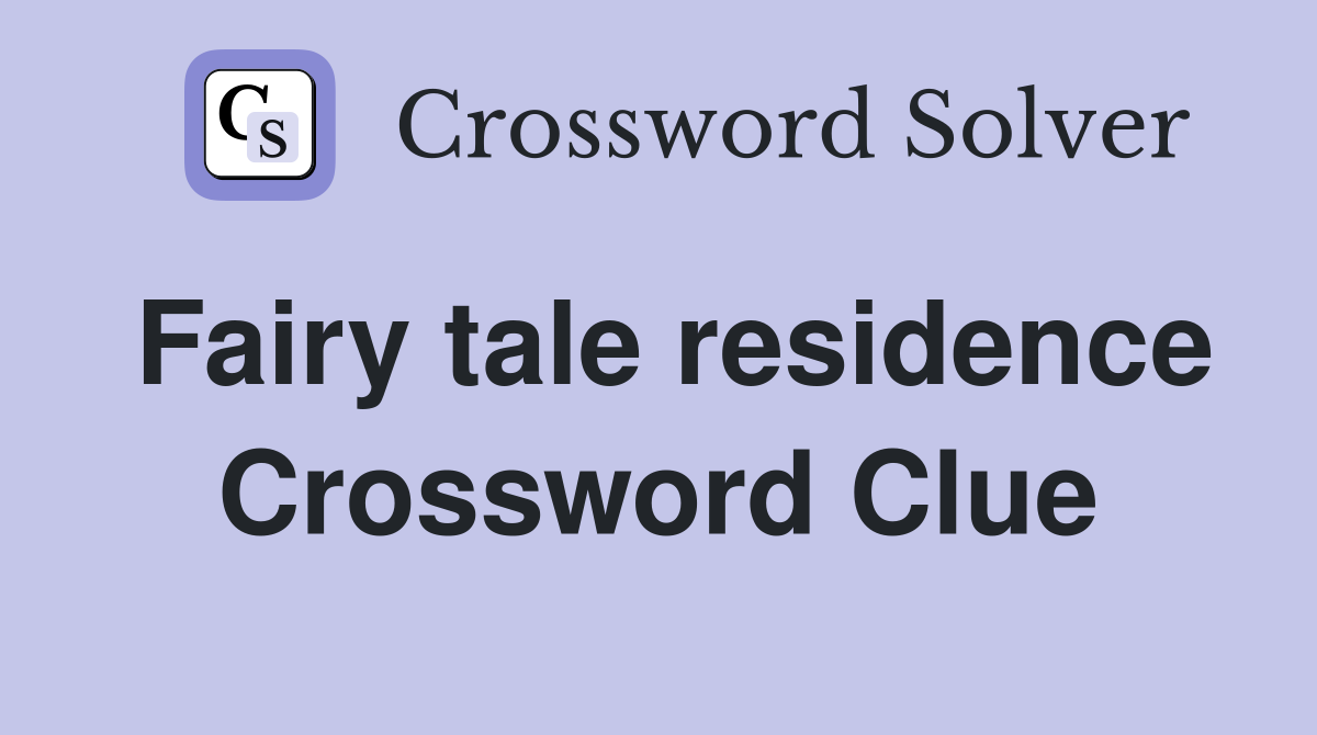 Fairy tale residence Crossword Clue