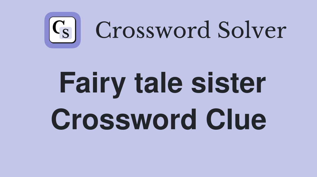 Fairy tale sister Crossword Clue